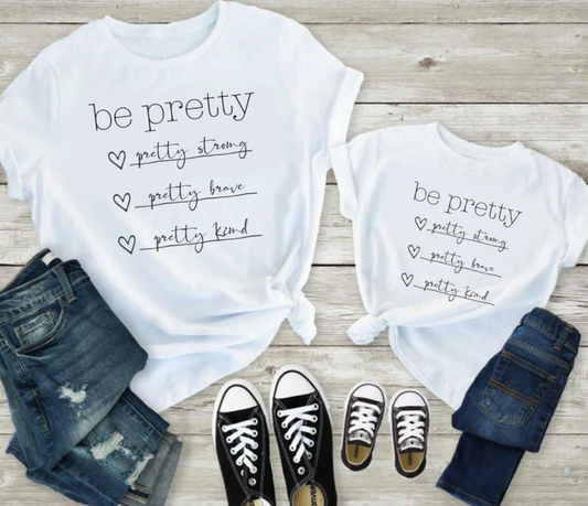 Be Pretty Tee - Pretty Strong - Pretty Brave - Pretty Kind Shirt | Mommy and me Tee | Many Print Colors | Each Shirt Sold Separately