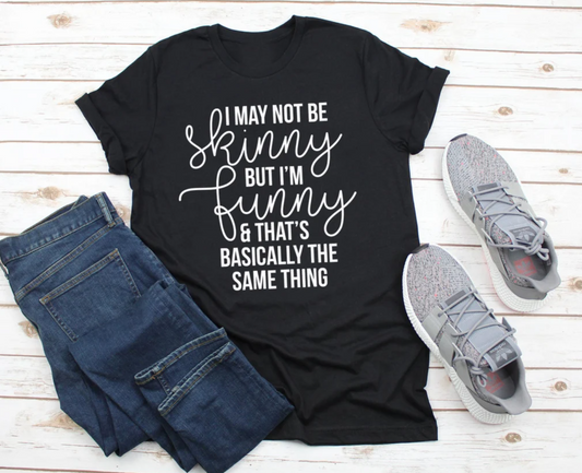 Funny Mom Shirt | I May Not Be Skinny, But I'm Funny, & That's Basically the Same Thing Tee | Mom Tee | Funny Tee | Various Print Colors